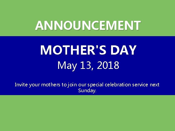 ANNOUNCEMENT MOTHER'S DAY May 13, 2018 Invite your mothers to join our special celebration