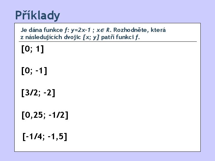 Příklady Je dána funkce f: y=2 x-1 ; x R. Rozhodněte, která z následujících
