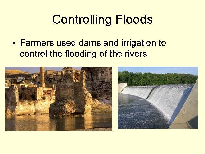 Controlling Floods • Farmers used dams and irrigation to control the flooding of the