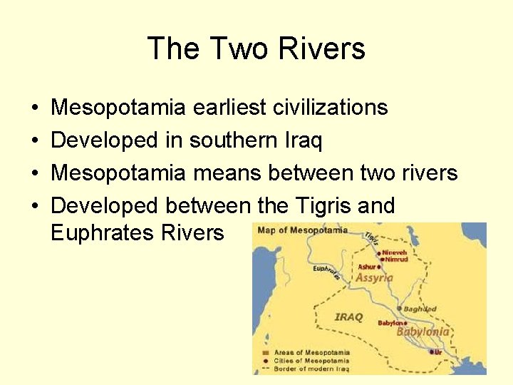 The Two Rivers • • Mesopotamia earliest civilizations Developed in southern Iraq Mesopotamia means