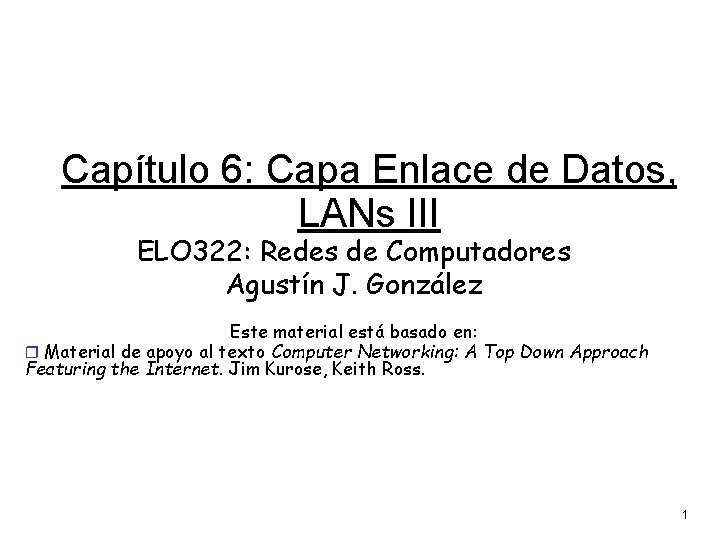 Capítulo 6: Capa Enlace de Datos, LANs III ELO 322: Redes de Computadores Agustín