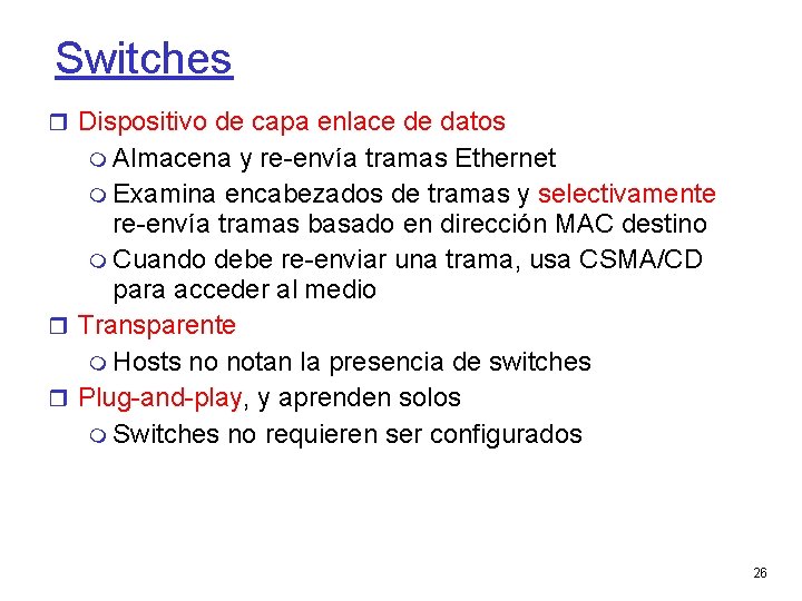 Switches Dispositivo de capa enlace de datos Almacena y re-envía tramas Ethernet Examina encabezados