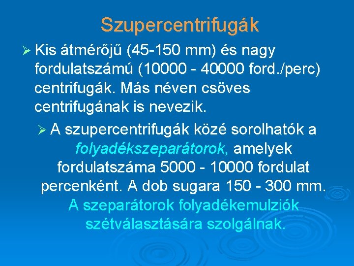 Szupercentrifugák Ø Kis átmérőjű (45 -150 mm) és nagy fordulatszámú (10000 - 40000 ford.