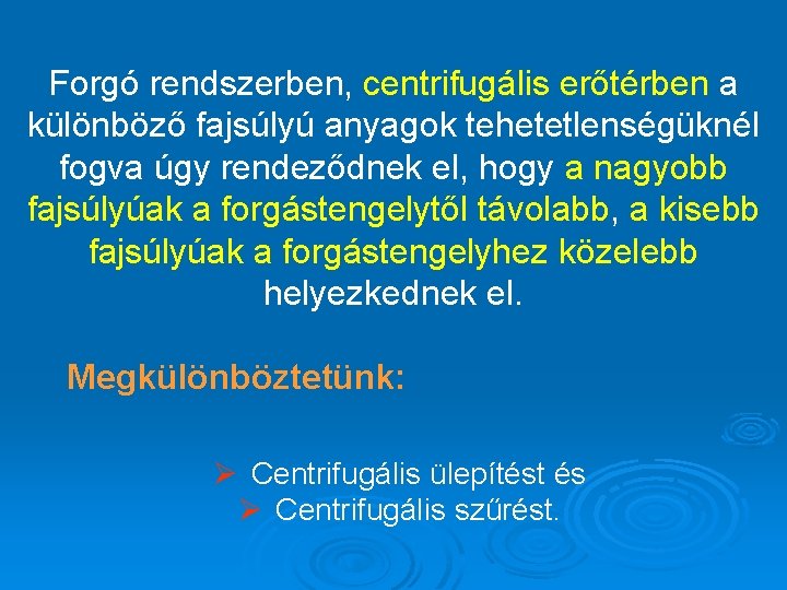 Forgó rendszerben, centrifugális erőtérben a különböző fajsúlyú anyagok tehetetlenségüknél fogva úgy rendeződnek el, hogy