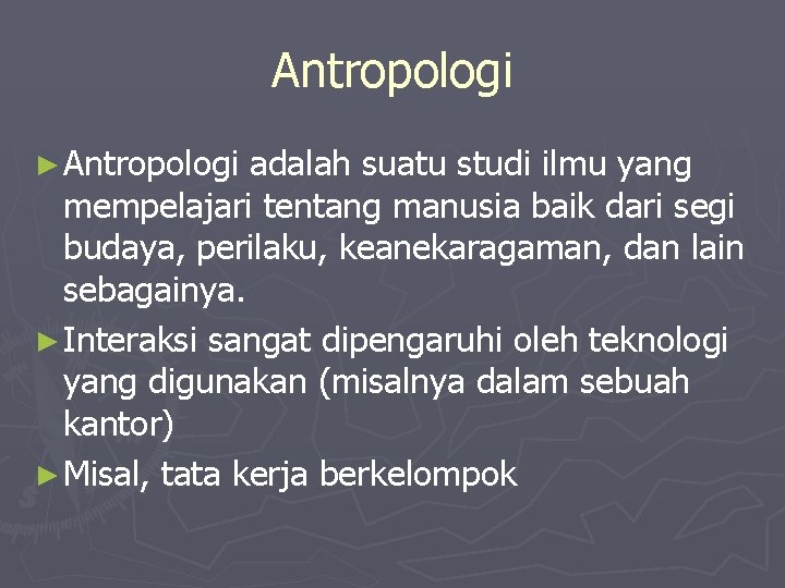 Antropologi ► Antropologi adalah suatu studi ilmu yang mempelajari tentang manusia baik dari segi