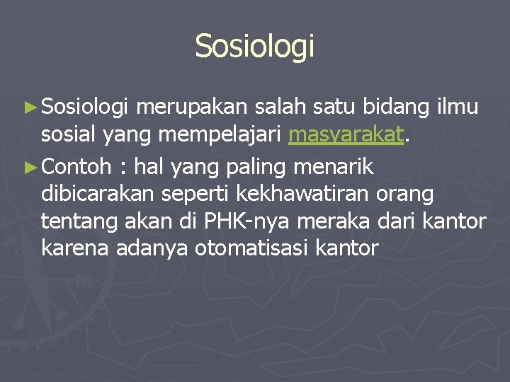 Sosiologi ► Sosiologi merupakan salah satu bidang ilmu sosial yang mempelajari masyarakat. ► Contoh