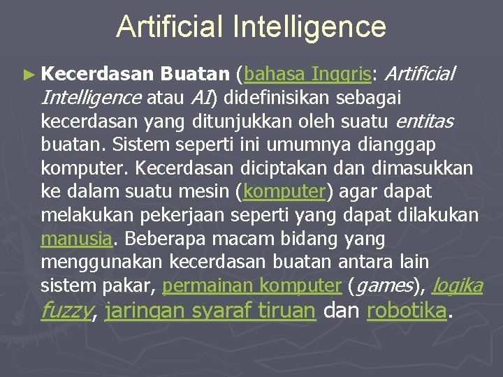 Artificial Intelligence Buatan (bahasa Inggris: Artificial Intelligence atau AI) didefinisikan sebagai kecerdasan yang ditunjukkan