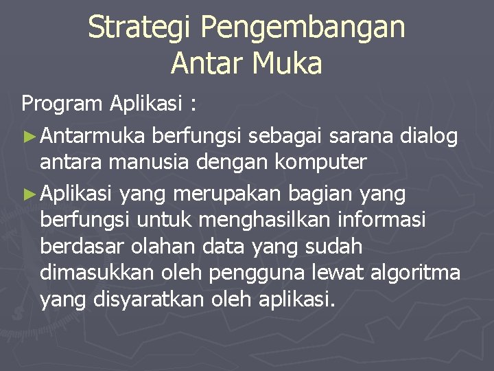 Strategi Pengembangan Antar Muka Program Aplikasi : ► Antarmuka berfungsi sebagai sarana dialog antara