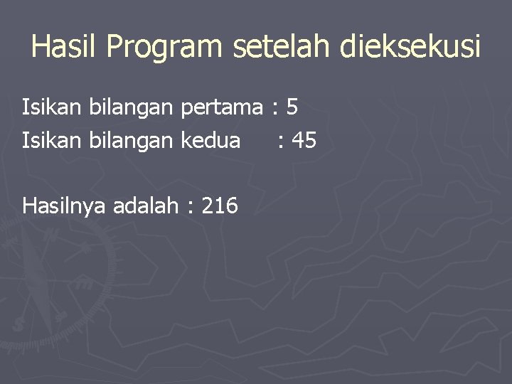 Hasil Program setelah dieksekusi Isikan bilangan pertama : 5 Isikan bilangan kedua : 45