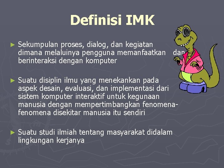Definisi IMK ► Sekumpulan proses, dialog, dan kegiatan dimana melaluinya pengguna memanfaatkan dan berinteraksi