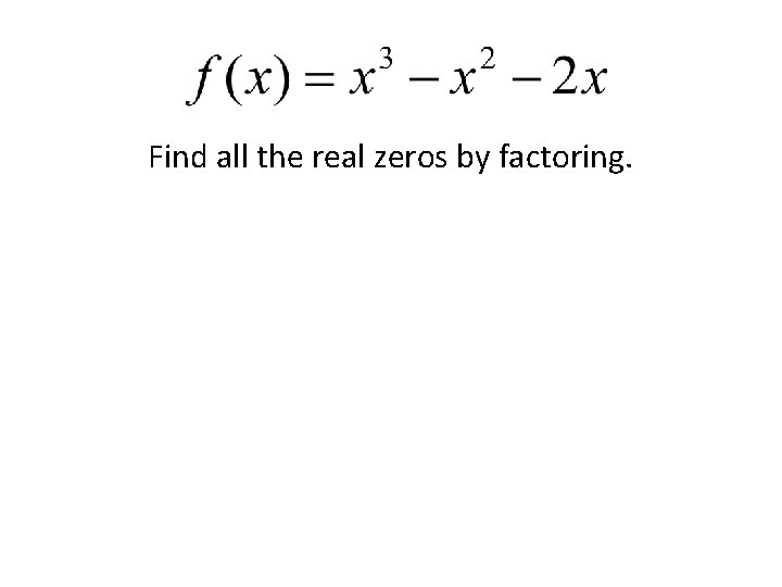 Find all the real zeros by factoring. 