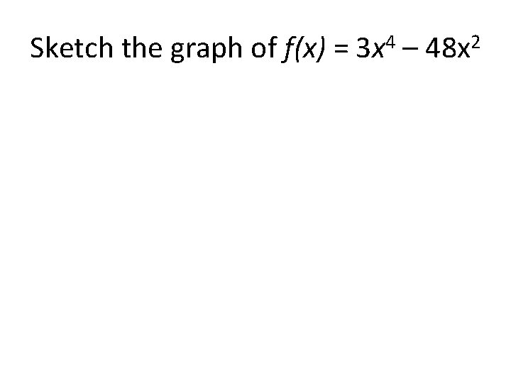 Sketch the graph of f(x) = 3 x 4 – 48 x 2 
