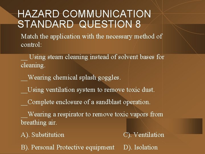 HAZARD COMMUNICATION STANDARD QUESTION 8 Match the application with the necessary method of control: