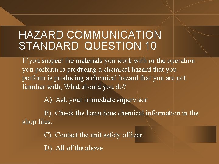 HAZARD COMMUNICATION STANDARD QUESTION 10 If you suspect the materials you work with or