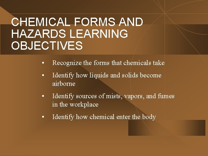 CHEMICAL FORMS AND HAZARDS LEARNING OBJECTIVES • Recognize the forms that chemicals take •