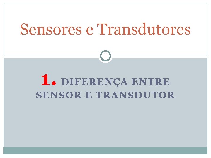 Sensores e Transdutores 1. DIFERENÇA ENTRE SENSOR E TRANSDUTOR 
