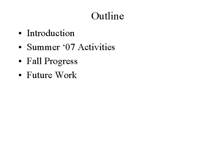 Outline • • Introduction Summer ‘ 07 Activities Fall Progress Future Work 