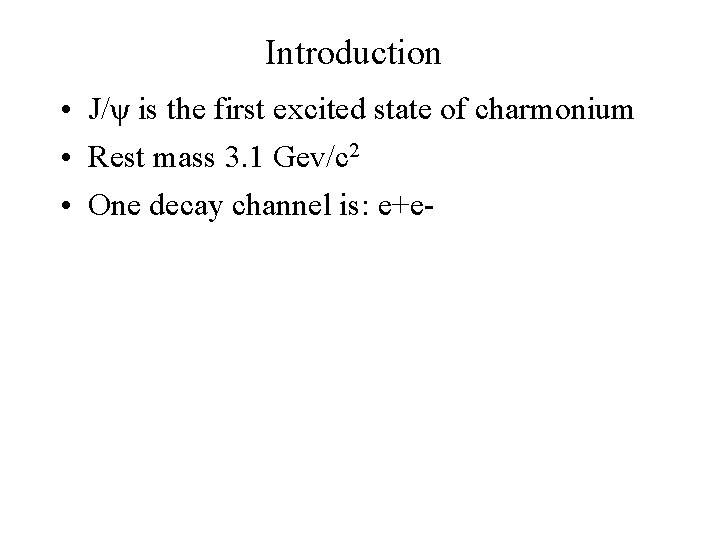 Introduction • J/ψ is the first excited state of charmonium • Rest mass 3.