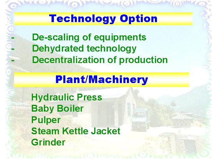 Technology Option - De-scaling of equipments Dehydrated technology Decentralization of production Plant/Machinery Hydraulic Press