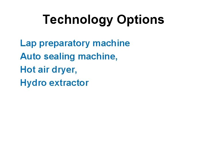 Technology Options Lap preparatory machine Auto sealing machine, Hot air dryer, Hydro extractor 