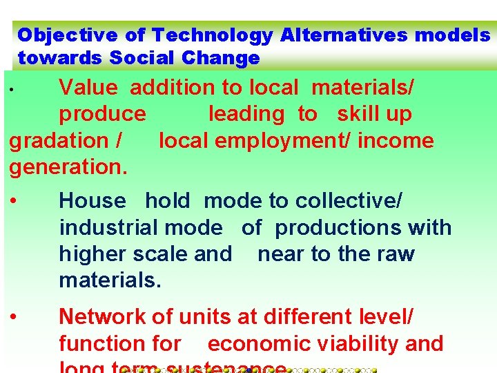Objective of Technology Alternatives models towards Social Change Value addition to local materials/ produce