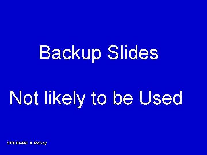 Backup Slides Not likely to be Used SPE 84433 A Mc. Kay 