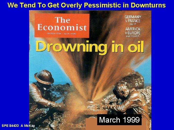 We Tend To Get Overly Pessimistic in Downturns SPE 84433 A Mc. Kay March