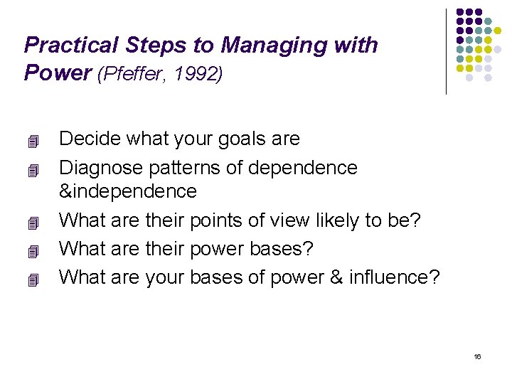 Practical Steps to Managing with Power (Pfeffer, 1992) 4 4 4 Decide what your