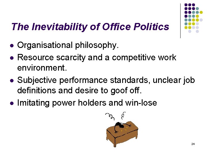 The Inevitability of Office Politics l l Organisational philosophy. Resource scarcity and a competitive