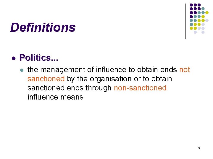Definitions l Politics. . . l the management of influence to obtain ends not