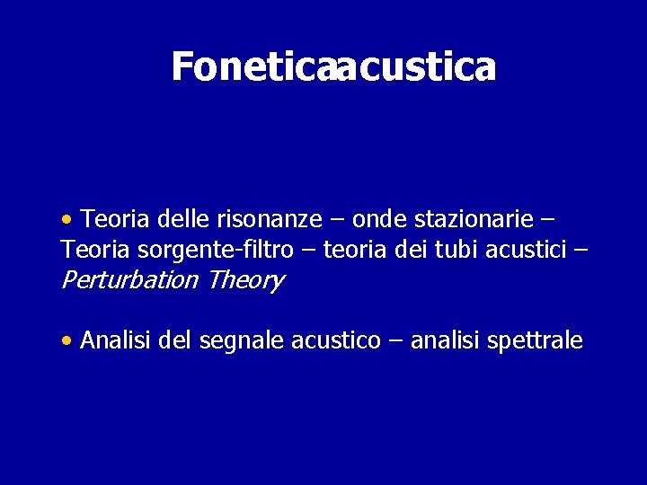 Foneticaacustica • Teoria delle risonanze – onde stazionarie – Teoria sorgente-filtro – teoria dei