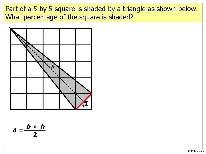 Part of a 5 by 5 square is shaded by a triangle as shown