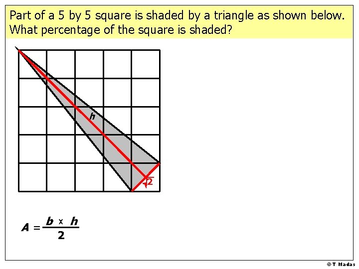 Part of a 5 by 5 square is shaded by a triangle as shown