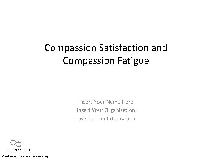 Compassion Satisfaction and Compassion Fatigue Insert Your Name Here Insert Your Organization Insert Other