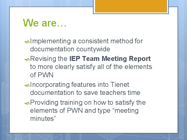 We are… Implementing a consistent method for documentation countywide Revising the IEP Team Meeting