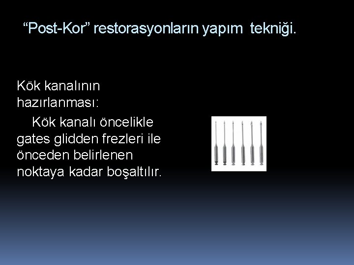 “Post-Kor” restorasyonların yapım tekniği. Kök kanalının hazırlanması: Kök kanalı öncelikle gates glidden frezleri ile