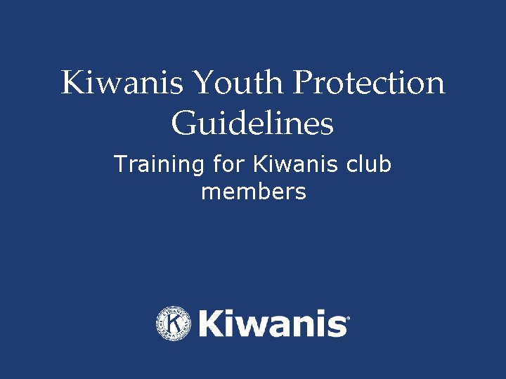 Kiwanis Youth Protection Guidelines Training for Kiwanis club members 
