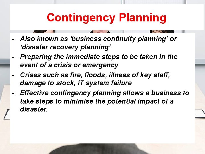 Contingency Planning - Also known as ‘business continuity planning’ or ‘disaster recovery planning’ -