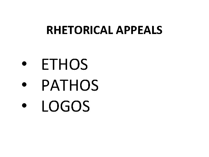 RHETORICAL APPEALS • ETHOS • PATHOS • LOGOS 