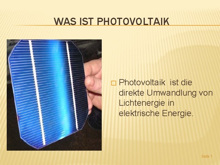 WAS IST PHOTOVOLTAIK � Photovoltaik ist die direkte Umwandlung von Lichtenergie in elektrische Energie.