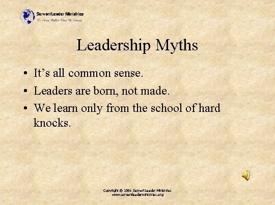 Leadership Myths • It’s all common sense. • Leaders are born, not made. •