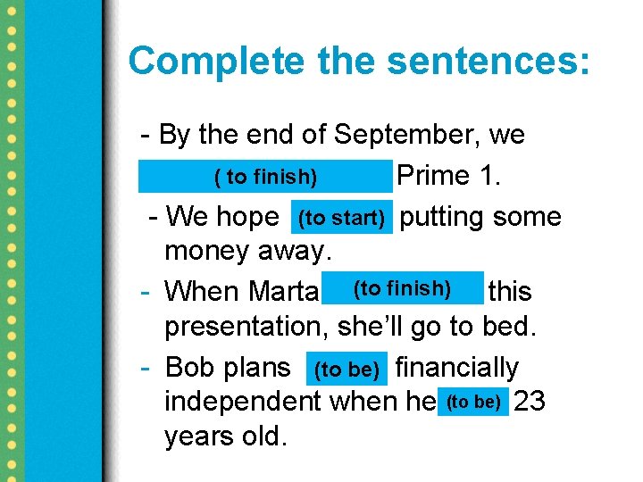 Complete the sentences: - By the end of September, we ( to finish) will