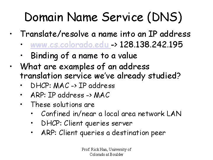 Domain Name Service (DNS) • Translate/resolve a name into an IP address • www.