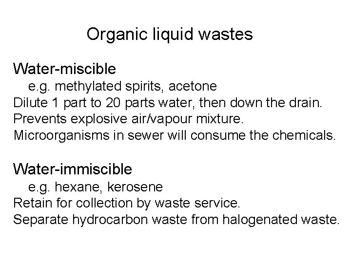 Organic liquid wastes Water-miscible e. g. methylated spirits, acetone Dilute 1 part to 20