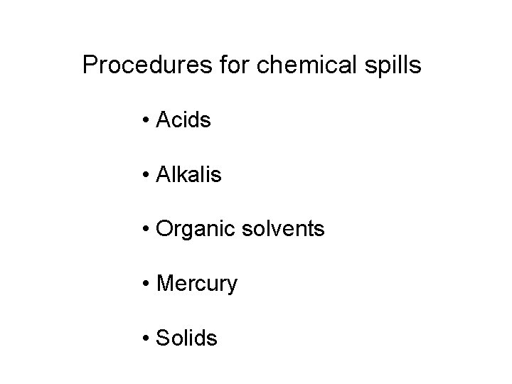 Procedures for chemical spills • Acids • Alkalis • Organic solvents • Mercury •