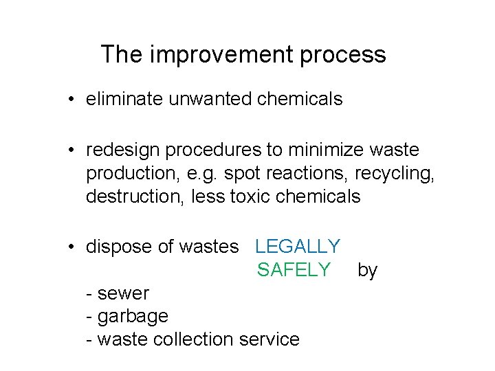 The improvement process • eliminate unwanted chemicals • redesign procedures to minimize waste production,