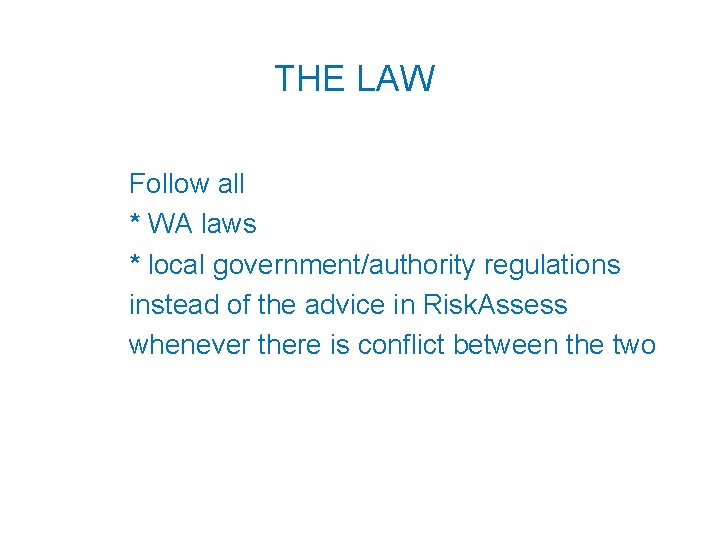 THE LAW Follow all * WA laws * local government/authority regulations instead of the