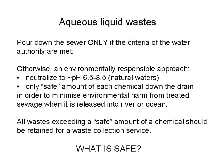 Aqueous liquid wastes Pour down the sewer ONLY if the criteria of the water