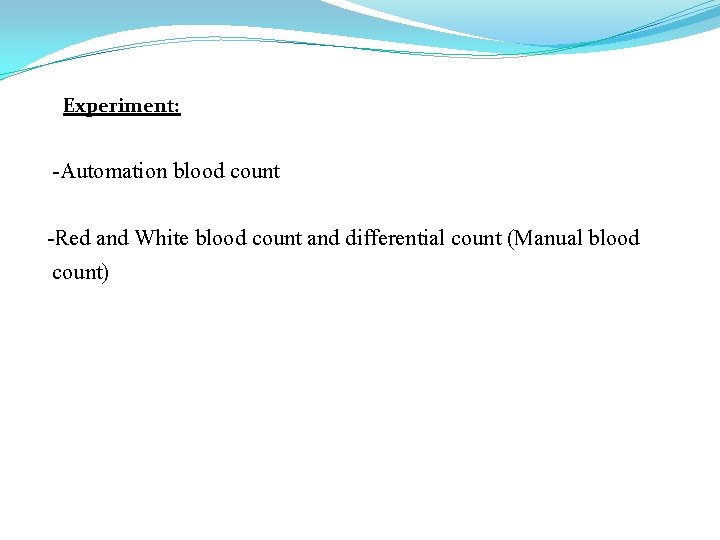 Experiment: -Automation blood count -Red and White blood count and differential count (Manual blood
