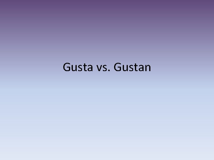 Gusta vs. Gustan 